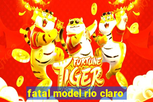 fatal model rio claro